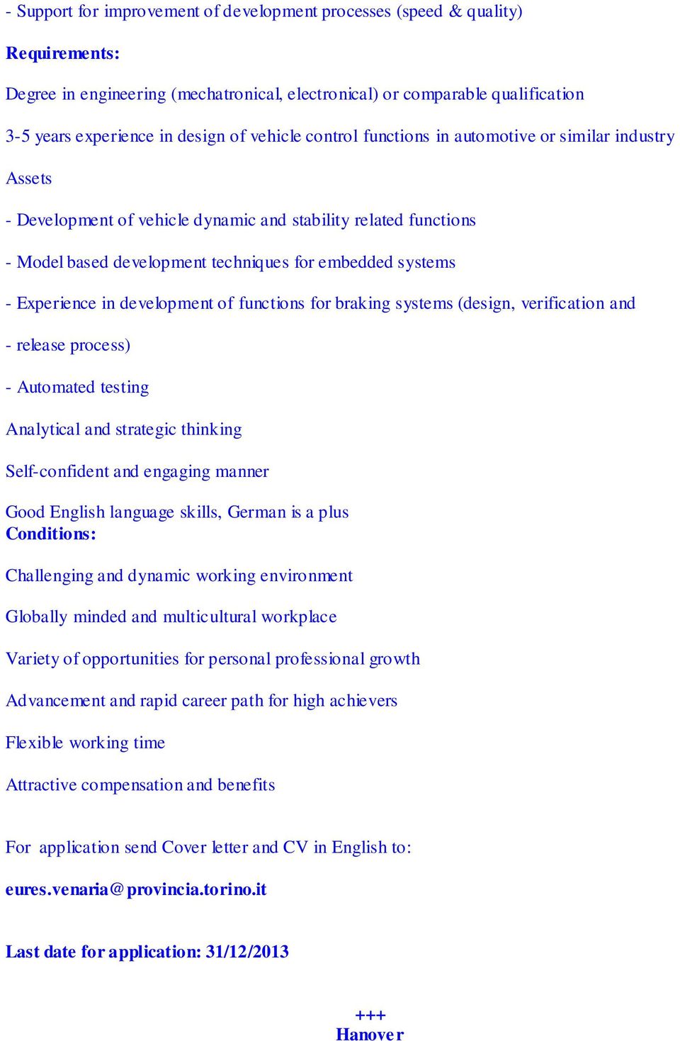 Experience in development of functions for braking systems (design, verification and - release process) - Automated testing Analytical and strategic thinking Self-confident and engaging manner Good