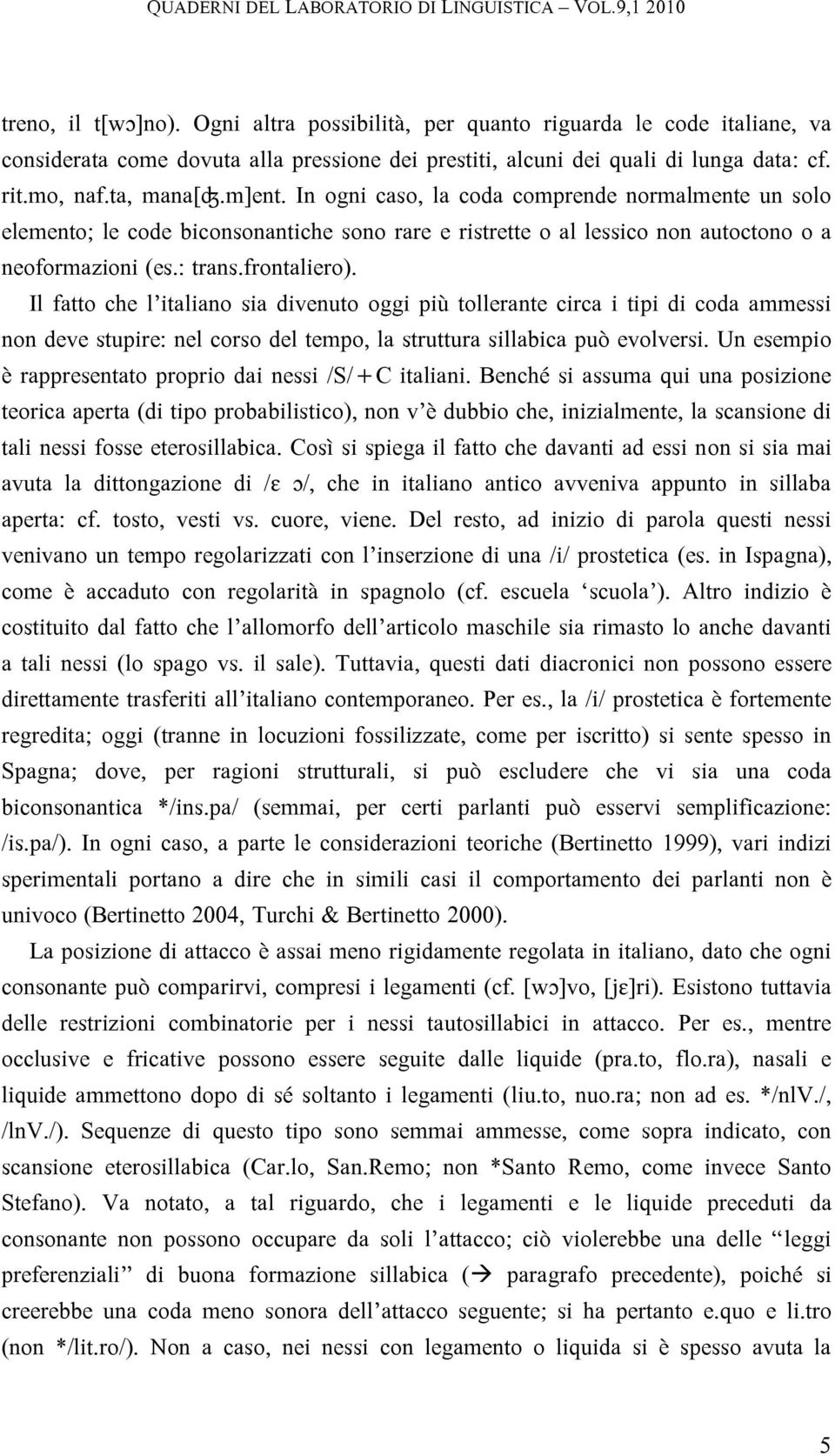 Il fatto che l italiano sia divenuto oggi più tollerante circa i tipi di coda ammessi non deve stupire: nel corso del tempo, la struttura sillabica può evolversi.
