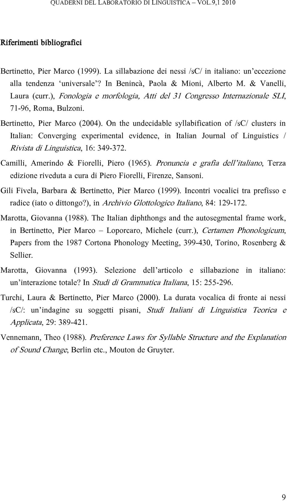 On the undecidable syllabification of /sc/ clusters in Italian: Converging experimental evidence, in Italian Journal of Linguistics / Rivista di Linguistica, 16: 349-372.