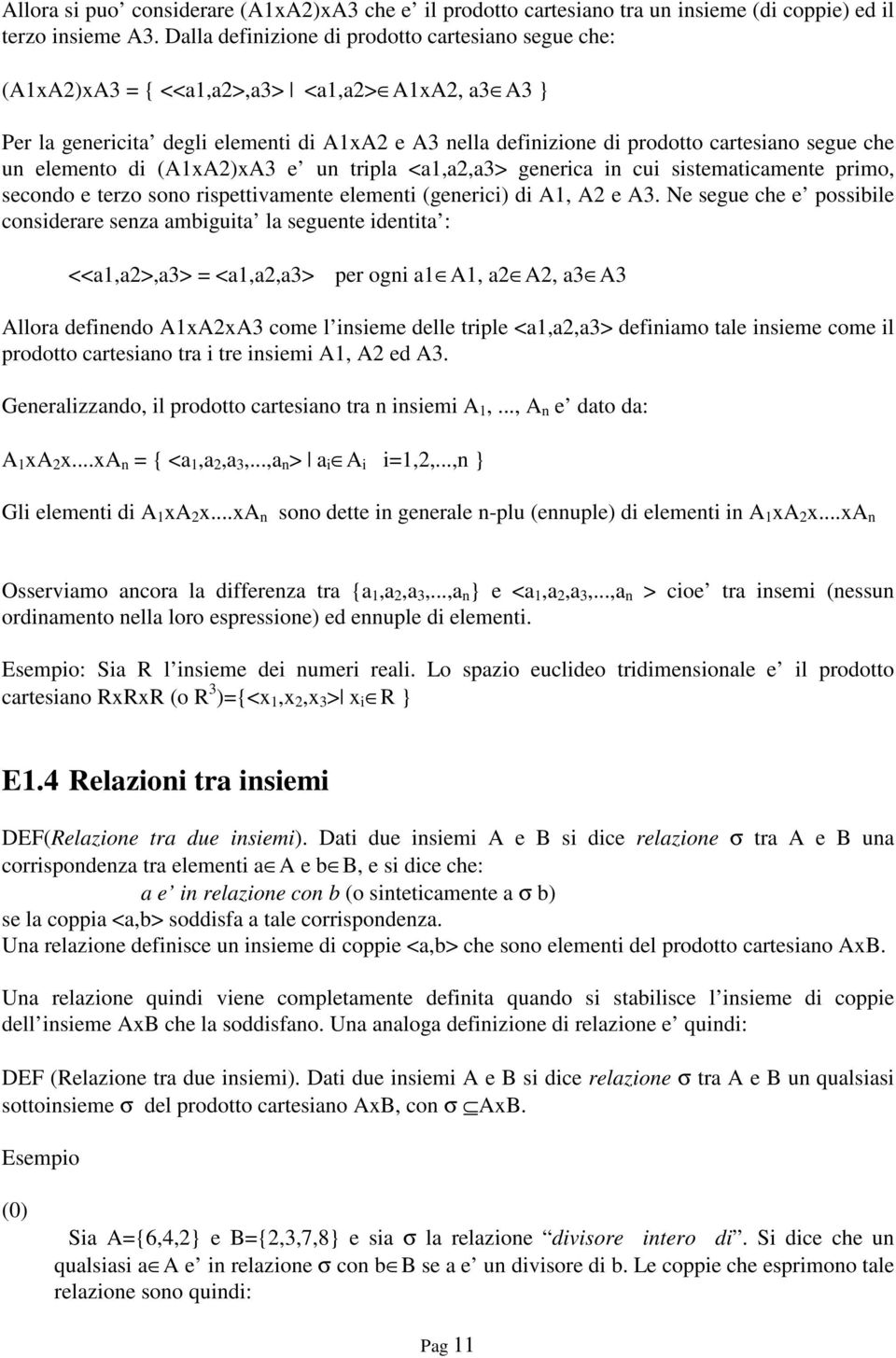 che un elemento di (A1xA2)xA3 e un tripla <a1,a2,a3> generica in cui sistematicamente primo, secondo e terzo sono rispettivamente elementi (generici) di A1, A2 e A3.