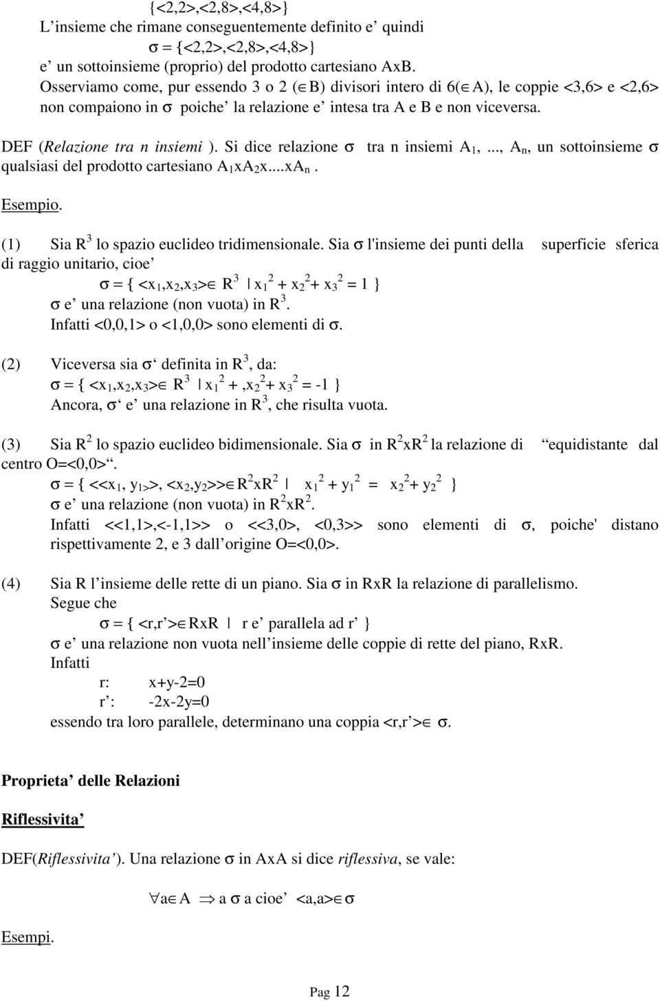 Si dice relazione σ tra n insiemi A 1,..., A n, un sottoinsieme σ qualsiasi del prodotto cartesiano A 1 xa 2 x...xa n. Esempio. (1) Sia R 3 lo spazio euclideo tridimensionale.