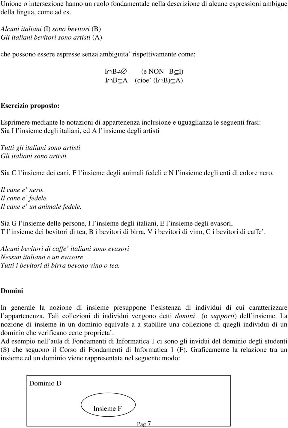 Esprimere mediante le notazioni di appartenenza inclusione e uguaglianza le seguenti frasi: Sia I l insieme degli italiani, ed A l insieme degli artisti Tutti gli italiani sono artisti Gli italiani