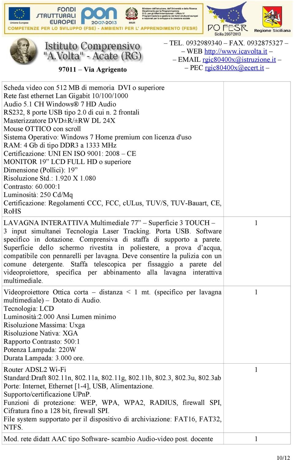 MONITOR 9 LCD FULL HD o superiore Dimensione (Pollici): 9 Risoluzione Std.:.920 X.080 Contrasto: 60.