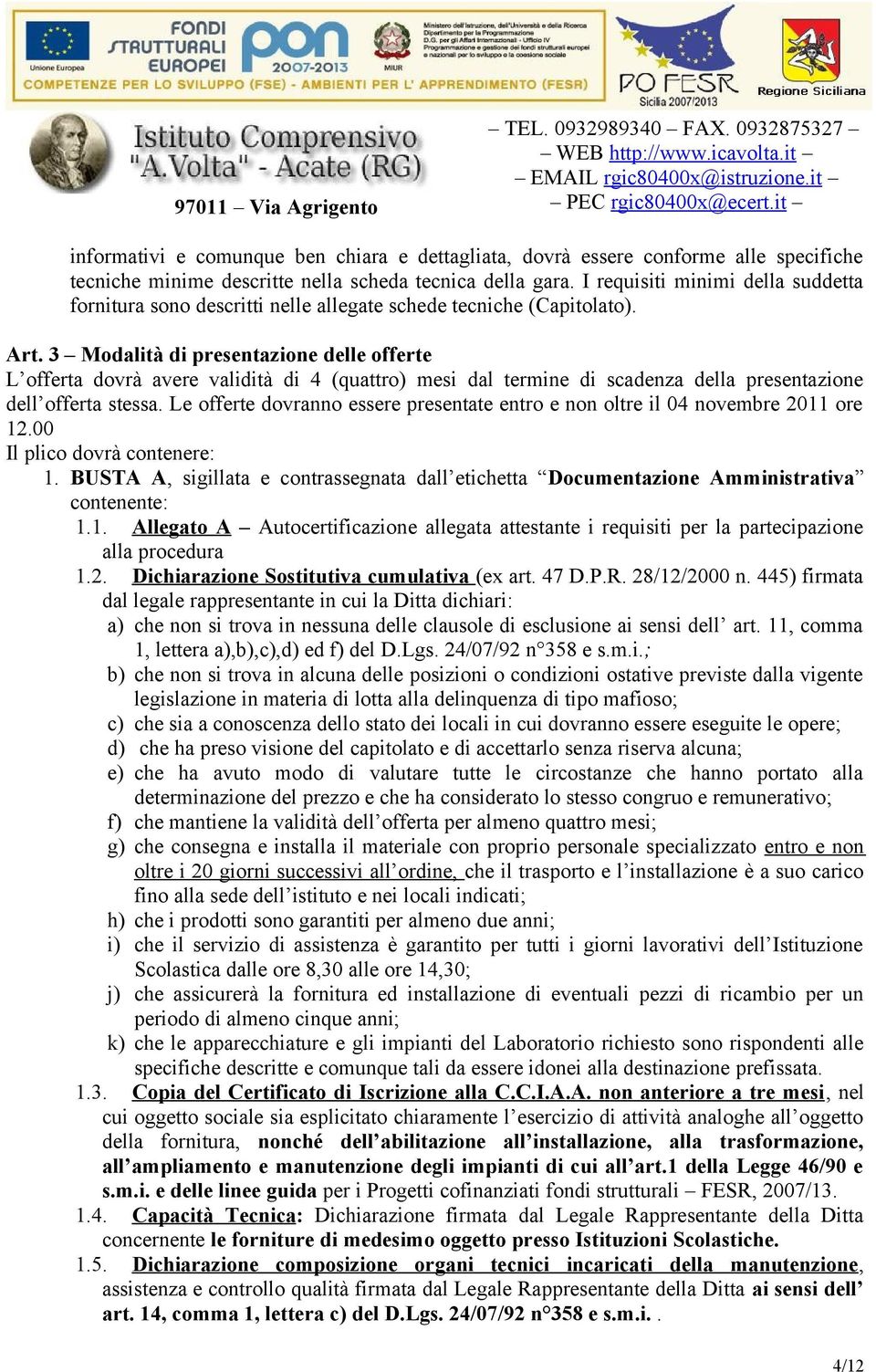 3 Modalità di presentazione delle offerte L offerta dovrà avere validità di 4 (quattro) mesi dal termine di scadenza della presentazione dell offerta stessa.