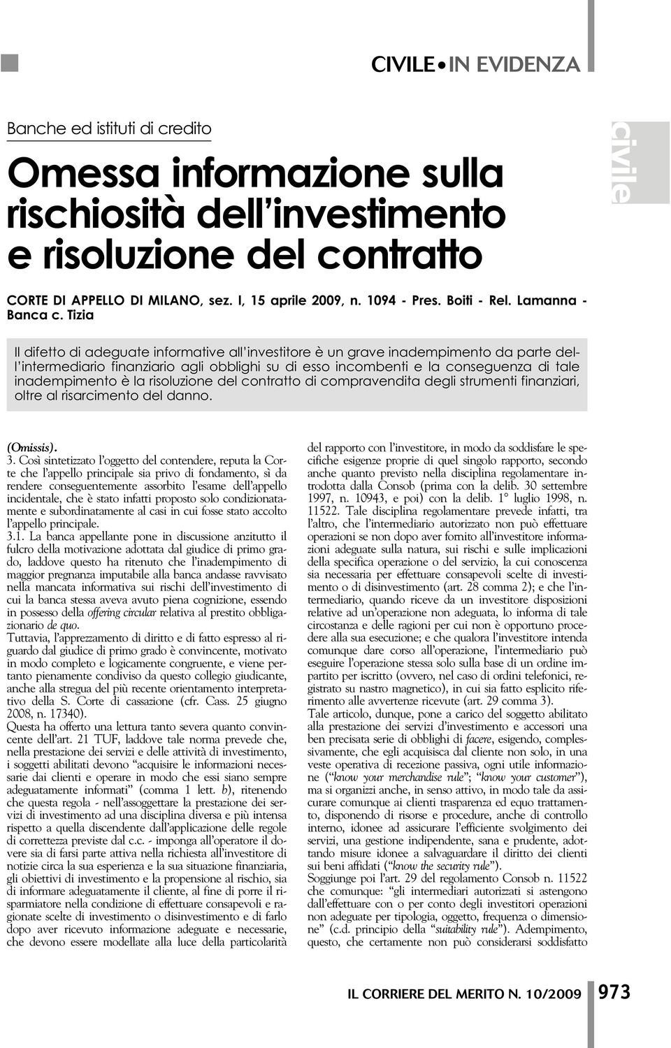 Tizia Il difetto di adeguate informative all investitore è un grave inadempimento da parte dell intermediario finanziario agli obblighi su di esso incombenti e la conseguenza di tale inadempimento è