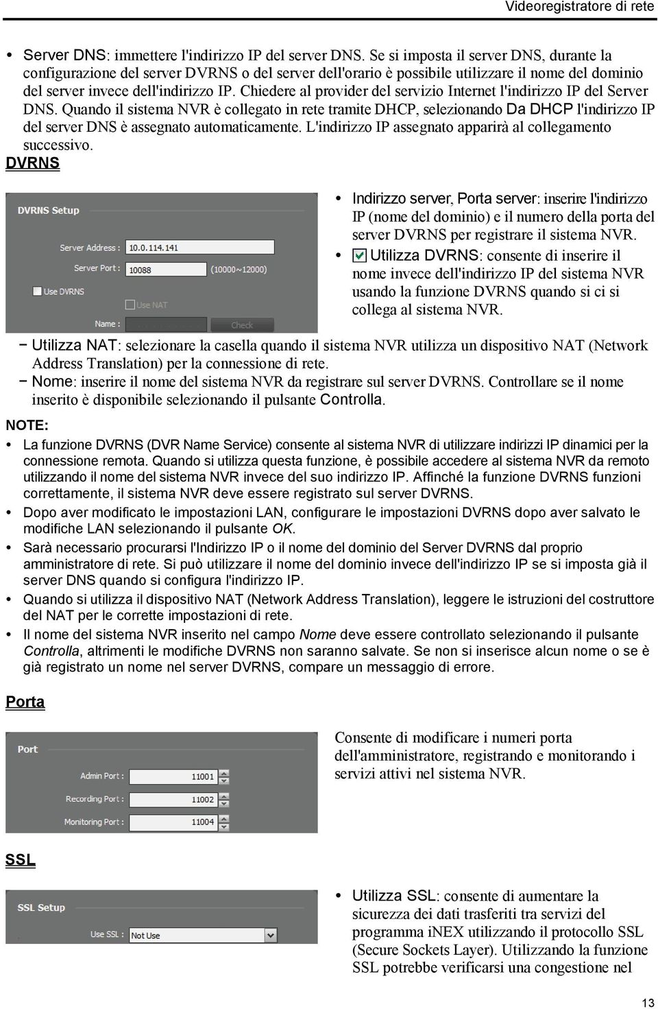 Chiedere al provider del servizio Internet l'indirizzo IP del Server DNS.