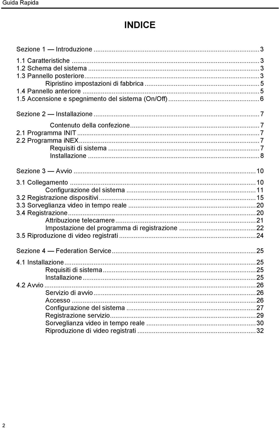 .. 7 Requisiti di sistema... 7 Installazione... 8 Sezione 3 Avvio... 10 3.1 Collegamento... 10 Configurazione del sistema... 11 3.2 Registrazione dispositivi... 15 3.