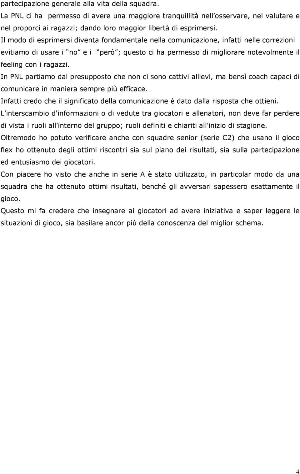 Il modo di esprimersi diventa fondamentale nella comunicazione, infatti nelle correzioni evitiamo di usare i no e i però ; questo ci ha permesso di migliorare notevolmente il feeling con i ragazzi.