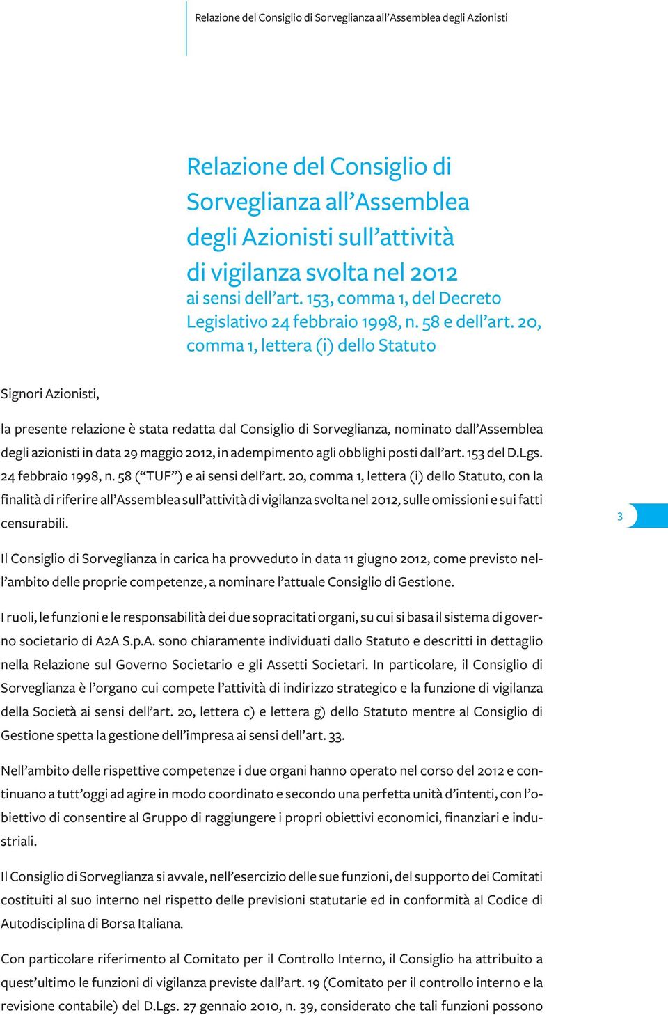 20, comma 1, lettera (i) dello Statuto Signori Azionisti, la presente relazione è stata redatta dal Consiglio di Sorveglianza, nominato dall Assemblea degli azionisti in data 29 maggio 2012, in