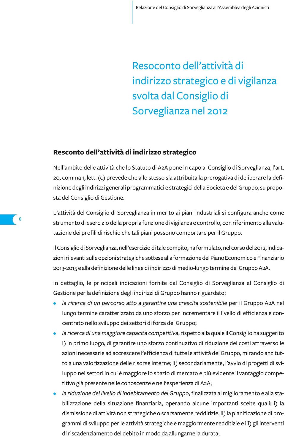 (c) prevede che allo stesso sia attribuita la prerogativa di deliberare la definizione degli indirizzi generali programmatici e strategici della Società e del Gruppo, su proposta del Consiglio di