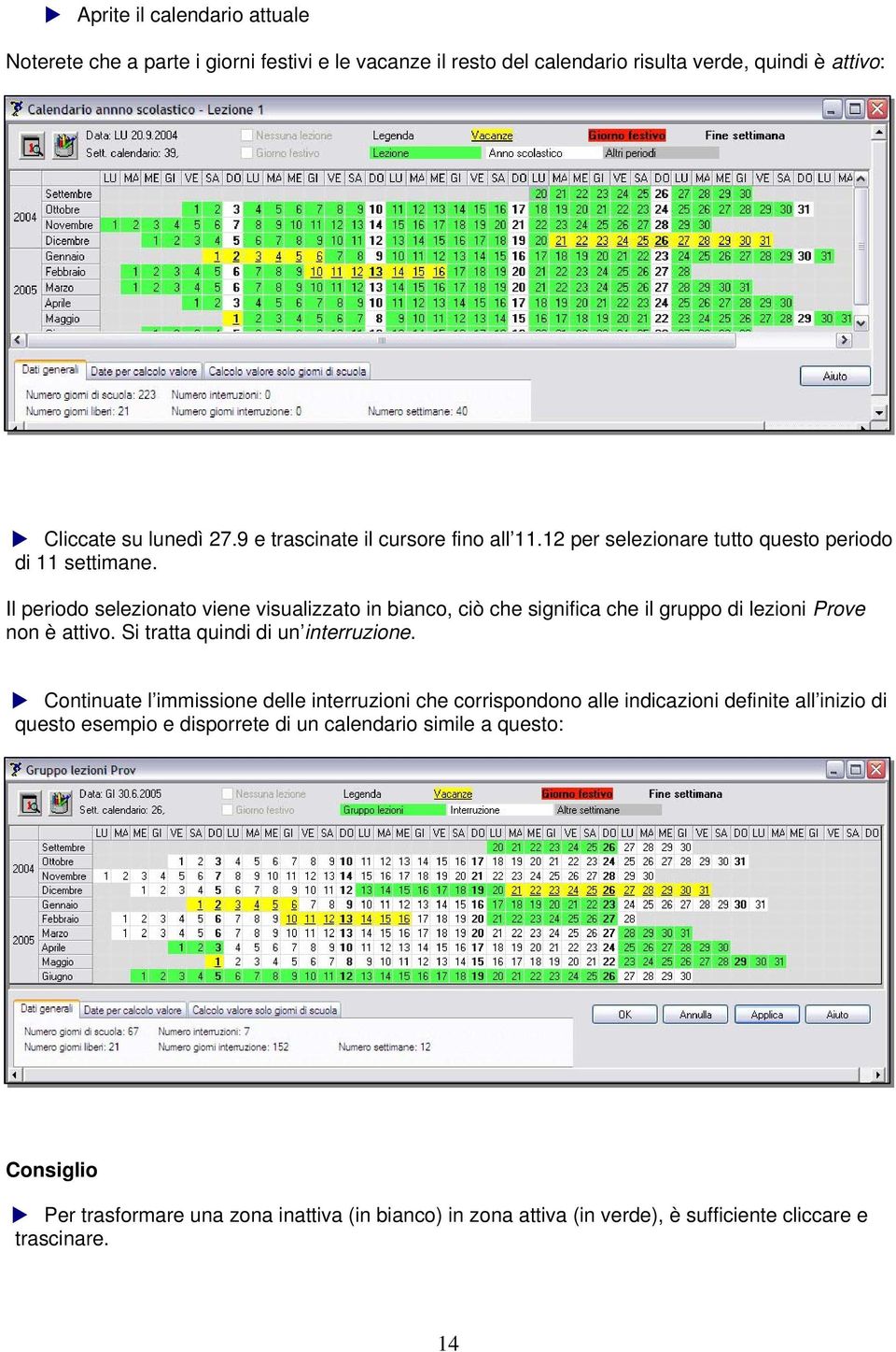 Il periodo selezionato viene visualizzato in bianco, ciò che significa che il gruppo di lezioni Prove non è attivo. Si tratta quindi di un interruzione.