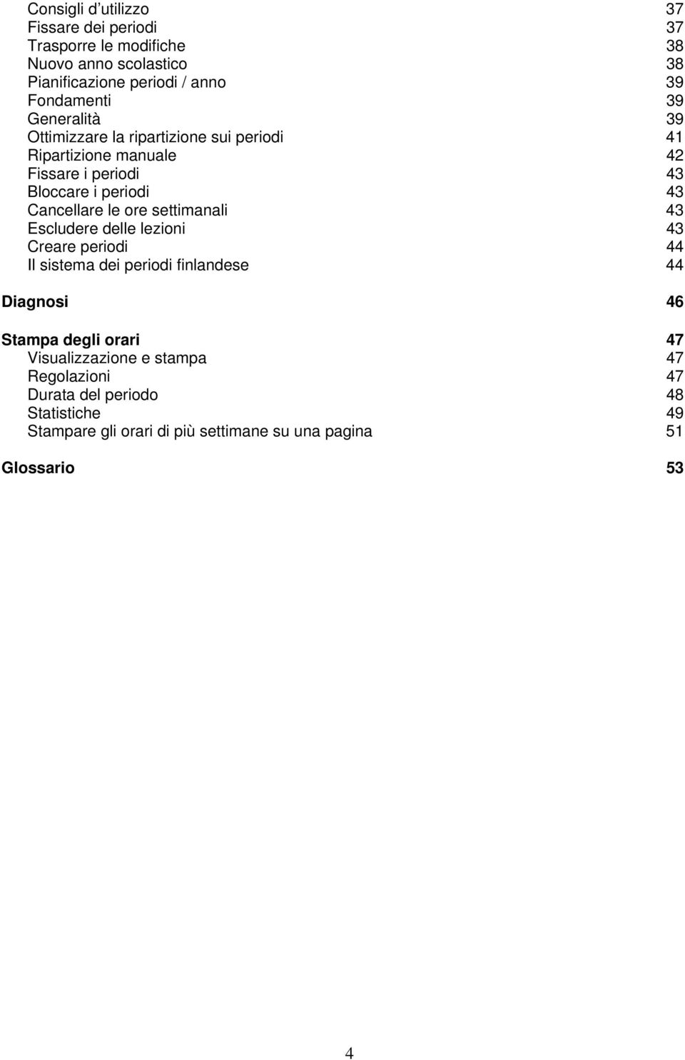 ore settimanali 43 Escludere delle lezioni 43 Creare periodi 44 Il sistema dei periodi finlandese 44 Diagnosi 46 Stampa degli orari 47