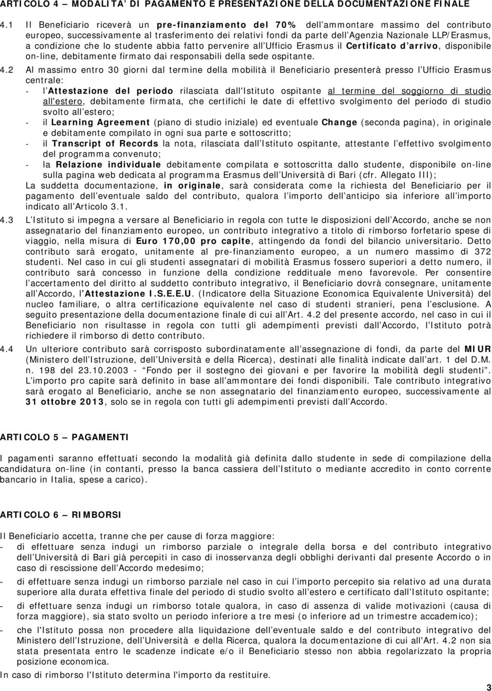 a condizione che lo studente abbia fatto pervenire all Ufficio Erasmus il Certificato d arrivo, disponibile on-line, debitamente firmato dai responsabili della sede ospitante. 4.