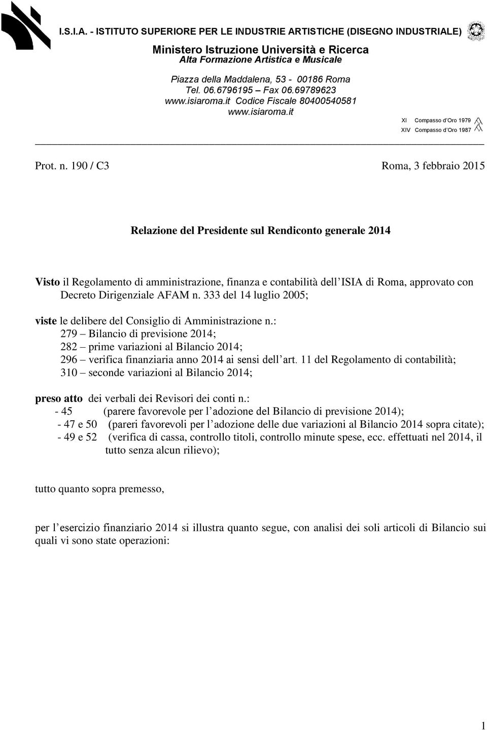 6796195 Fax 06.69789623 www.isiaroma.it Codice Fiscale 80400540581 www.isiaroma.it XI Compasso d Oro 1979 XIV Compasso d Oro 1987 Prot. n.