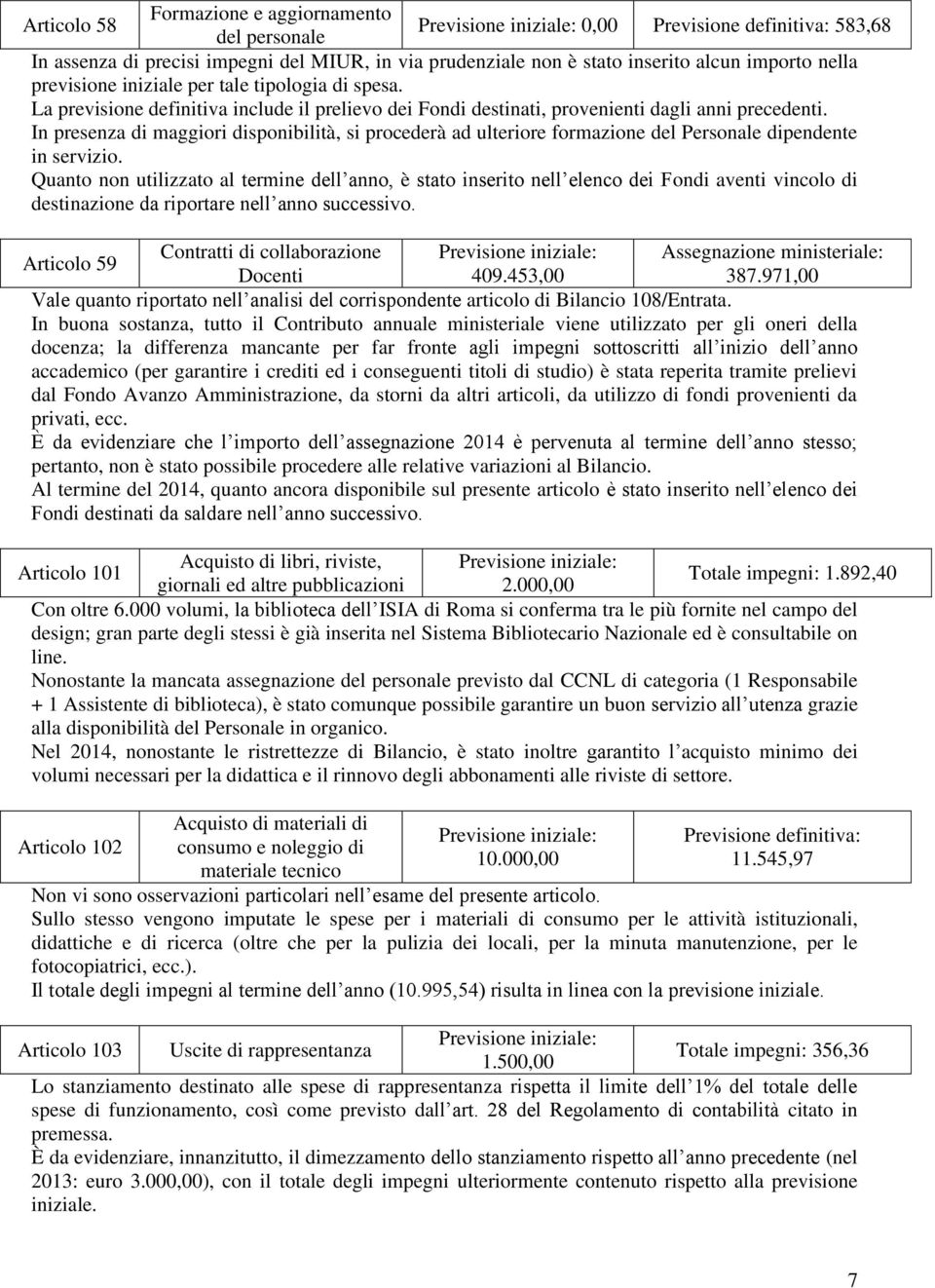 In presenza di maggiori disponibilità, si procederà ad ulteriore formazione del Personale dipendente in servizio.