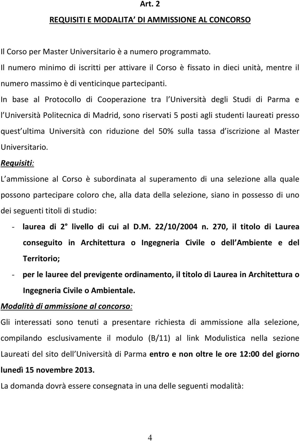 In base al Protocollo di Cooperazione tra l Università degli Studi di Parma e l Università Politecnica di Madrid, sono riservati 5 posti agli studenti laureati presso quest ultima Università con