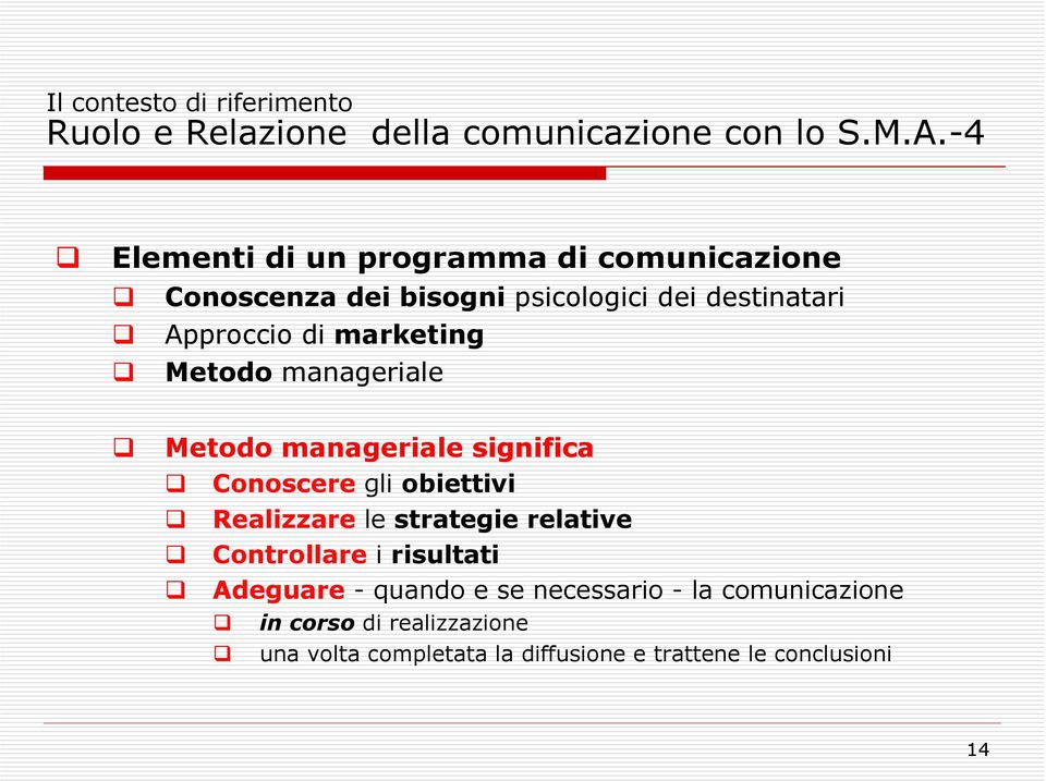 marketing Metodo manageriale Metodo manageriale significa Conoscere gli obiettivi Realizzare le strategie relative