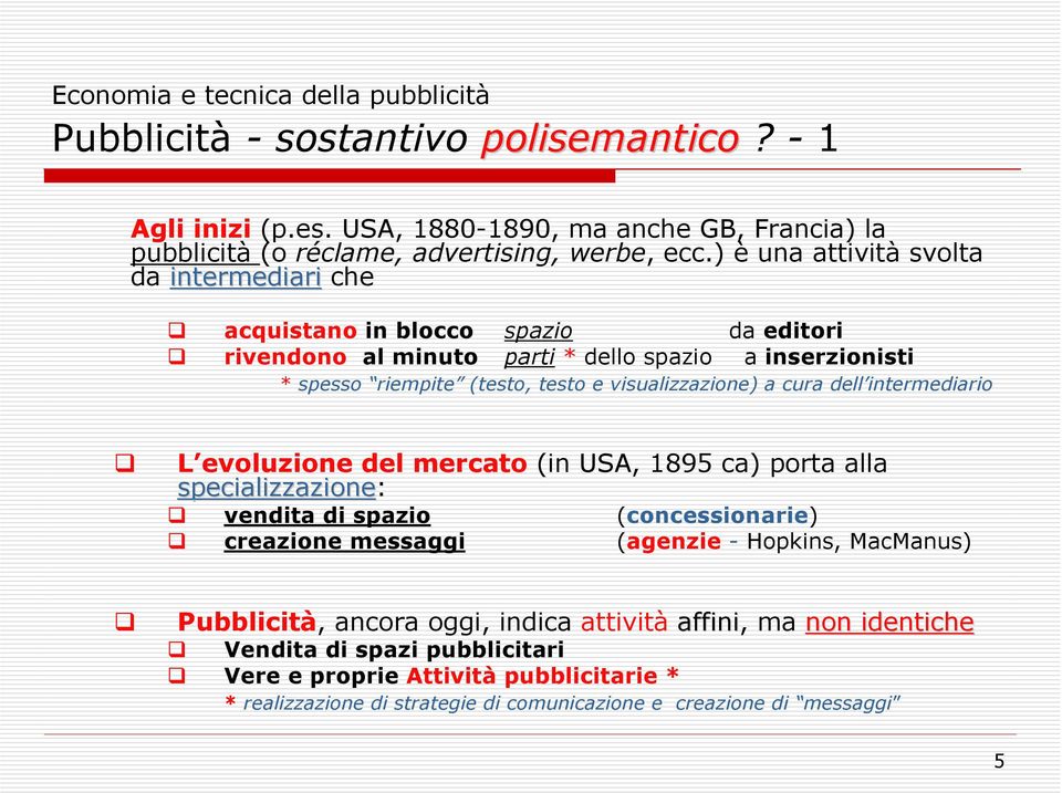 visualizzazione) a cura dell intermediario L evoluzione del mercato (in USA, 1895 ca) porta alla specializzazione: vendita di spazio (concessionarie) creazione messaggi (agenzie -