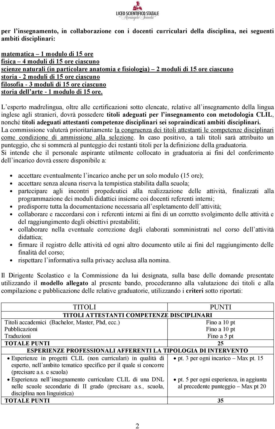 L esperto madrelingua, oltre alle certificazioni sotto elencate, relative all insegnamento della lingua inglese agli stranieri, dovrà possedere titoli adeguati per l insegnamento con metodologia