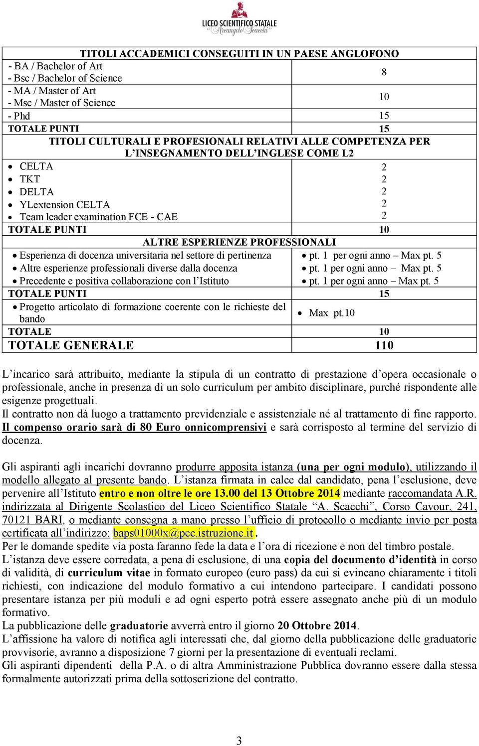 Esperienza di docenza universitaria nel settore di pertinenza Altre esperienze professionali diverse dalla docenza Precedente e positiva collaborazione con l Istituto pt. 1 per ogni anno Max pt. 5 pt.