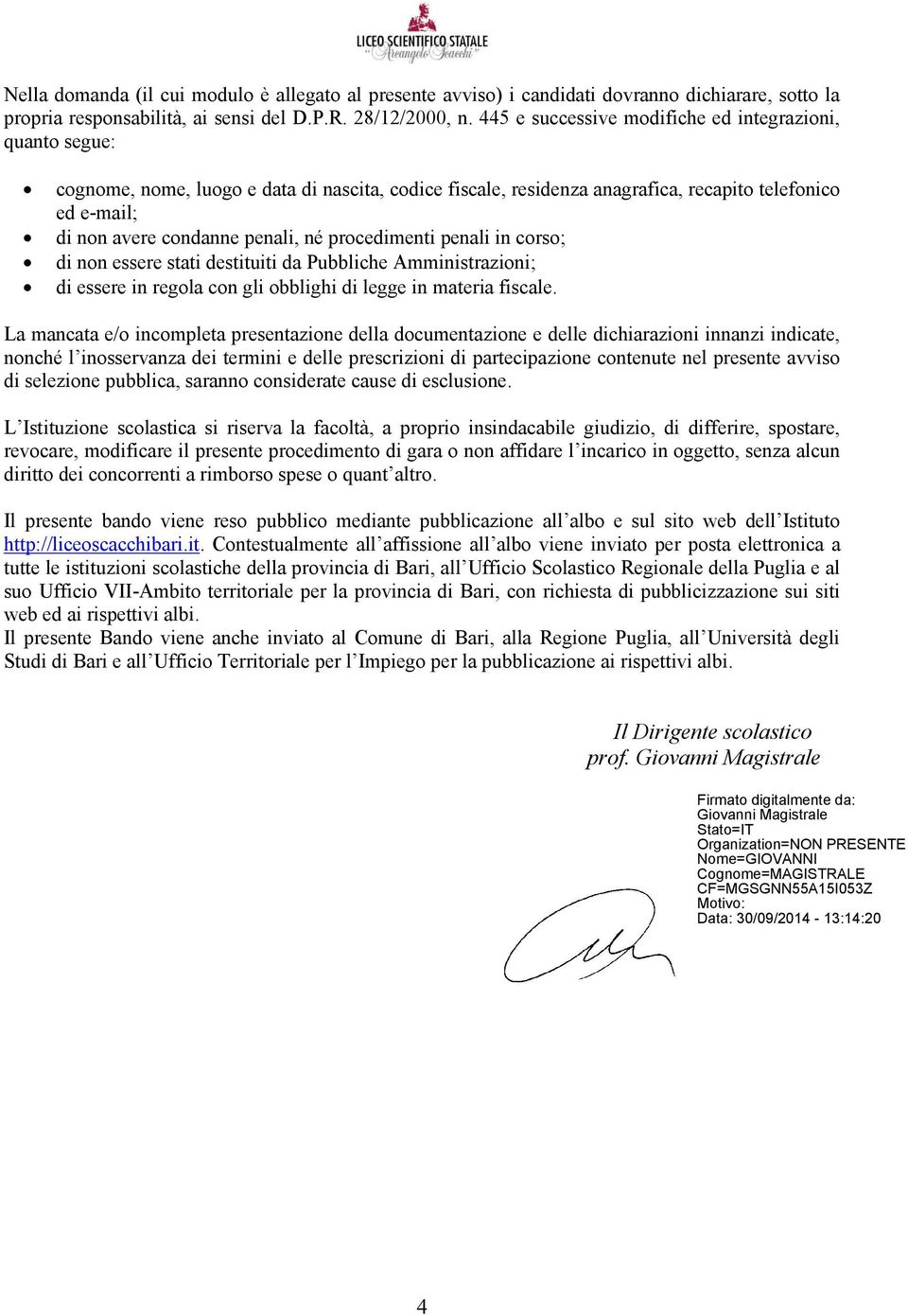 procedimenti penali in corso; di non essere stati destituiti da Pubbliche Amministrazioni; di essere in regola con gli obblighi di legge in materia fiscale.