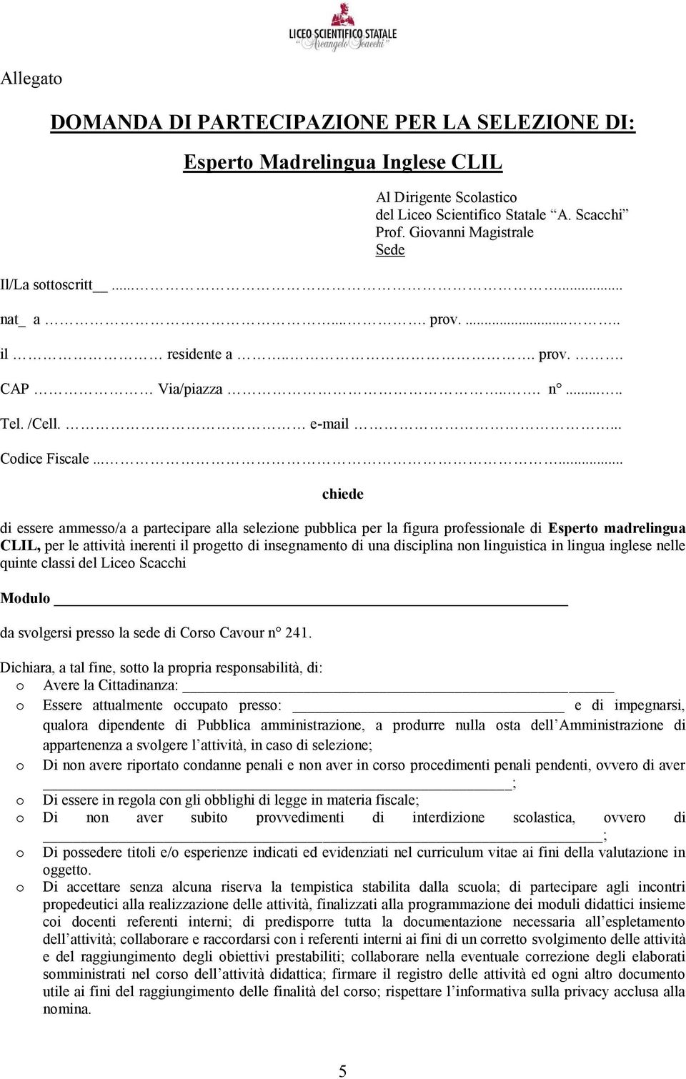 ..... chiede di essere ammesso/a a partecipare alla selezione pubblica per la figura professionale di Esperto madrelingua CLIL, per le attività inerenti il progetto di insegnamento di una disciplina