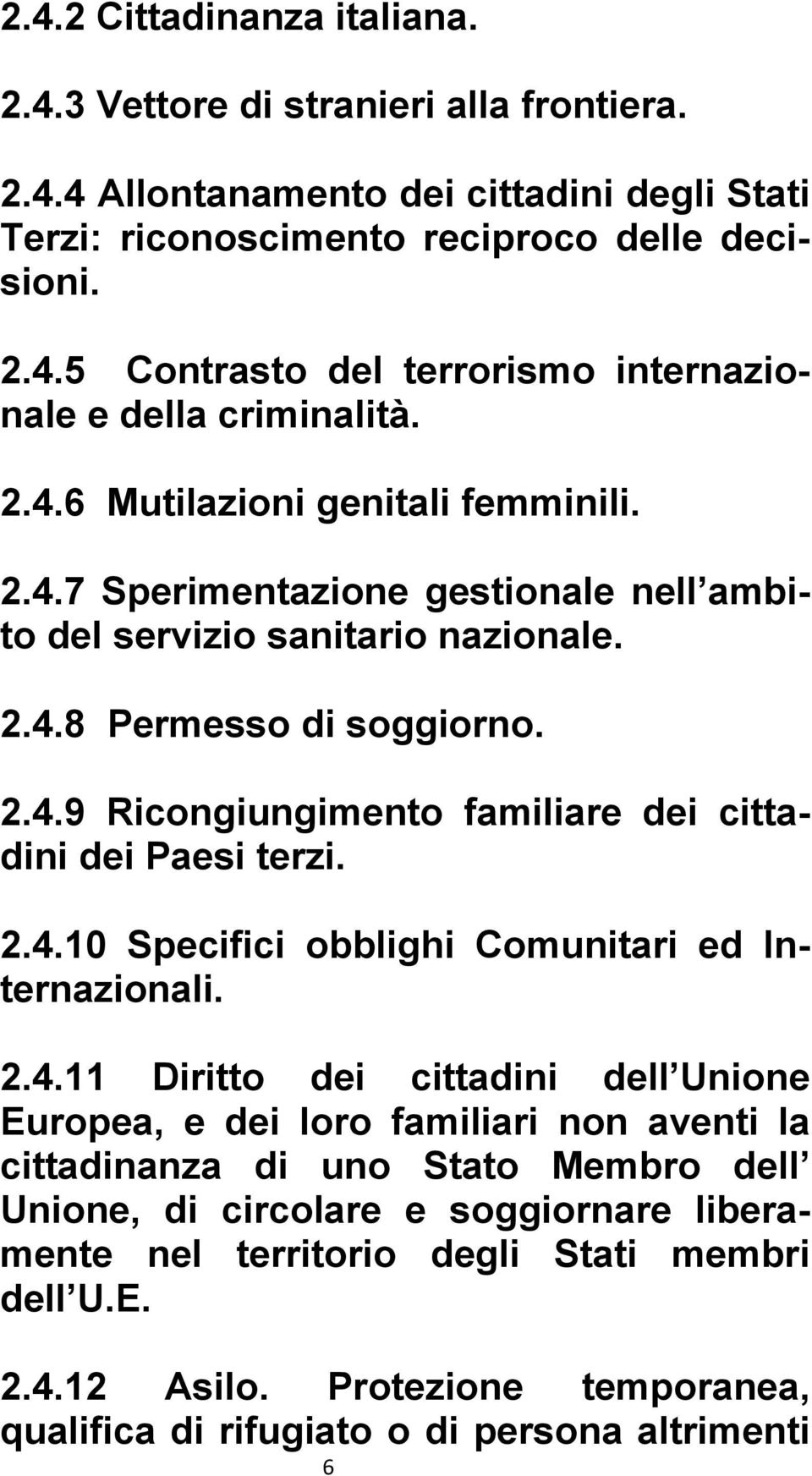 2.4.10 Specifici obblighi Comunitari ed Internazionali. 2.4.11 Diritto dei cittadini dell Unione Europea, e dei loro familiari non aventi la cittadinanza di uno Stato Membro dell Unione, di circolare