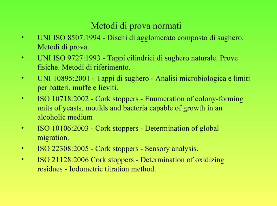 ISO 10718:2002 - Cork stoppers - Enumeration of colony-forming units of yeasts, moulds and bacteria capable of growth in an alcoholic medium ISO 10106:2003 - Cork