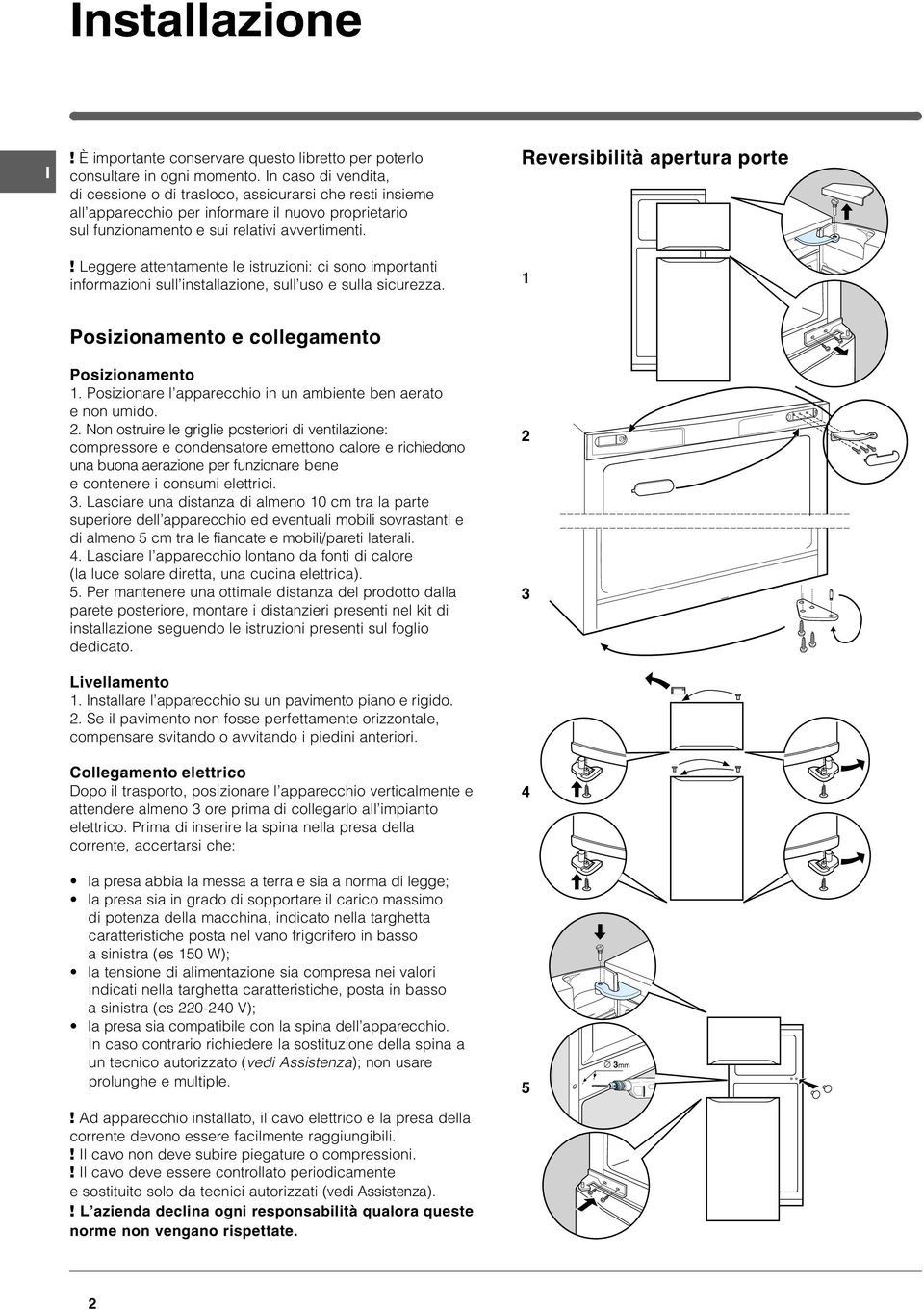 ! Leggere attentamente le istruzioni: ci sono importanti informazioni sull installazione, sull uso e sulla sicurezza. Reversibilità apertura porte 1 Posizionamento e collegamento Posizionamento 1.