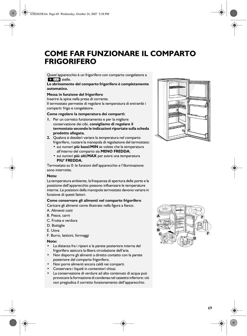 Il termostato permette di regolare la temperatura di entrambi i comparti: frigo e congelatore. Come regolare la temperatura dei comparti: 1.