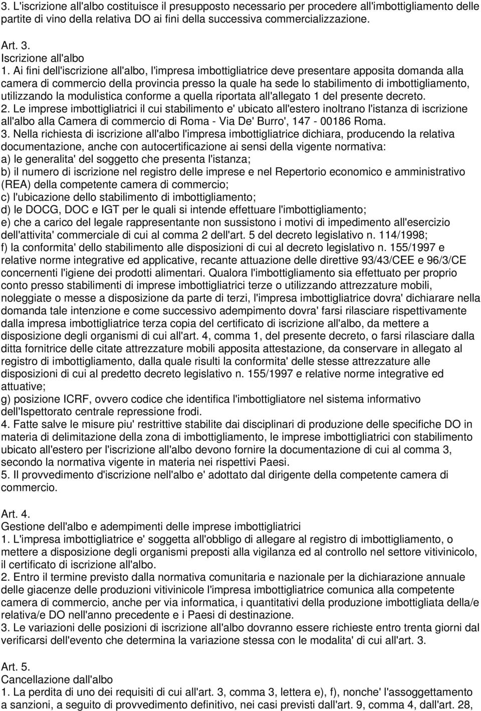 Ai fini dell'iscrizione all'albo, l'impresa imbottigliatrice deve presentare apposita domanda alla camera di commercio della provincia presso la quale ha sede lo stabilimento di imbottigliamento,