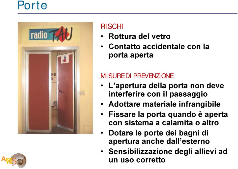 materiale infrangibile Fissare la porta quando è aperta con sistema a calamita o altro