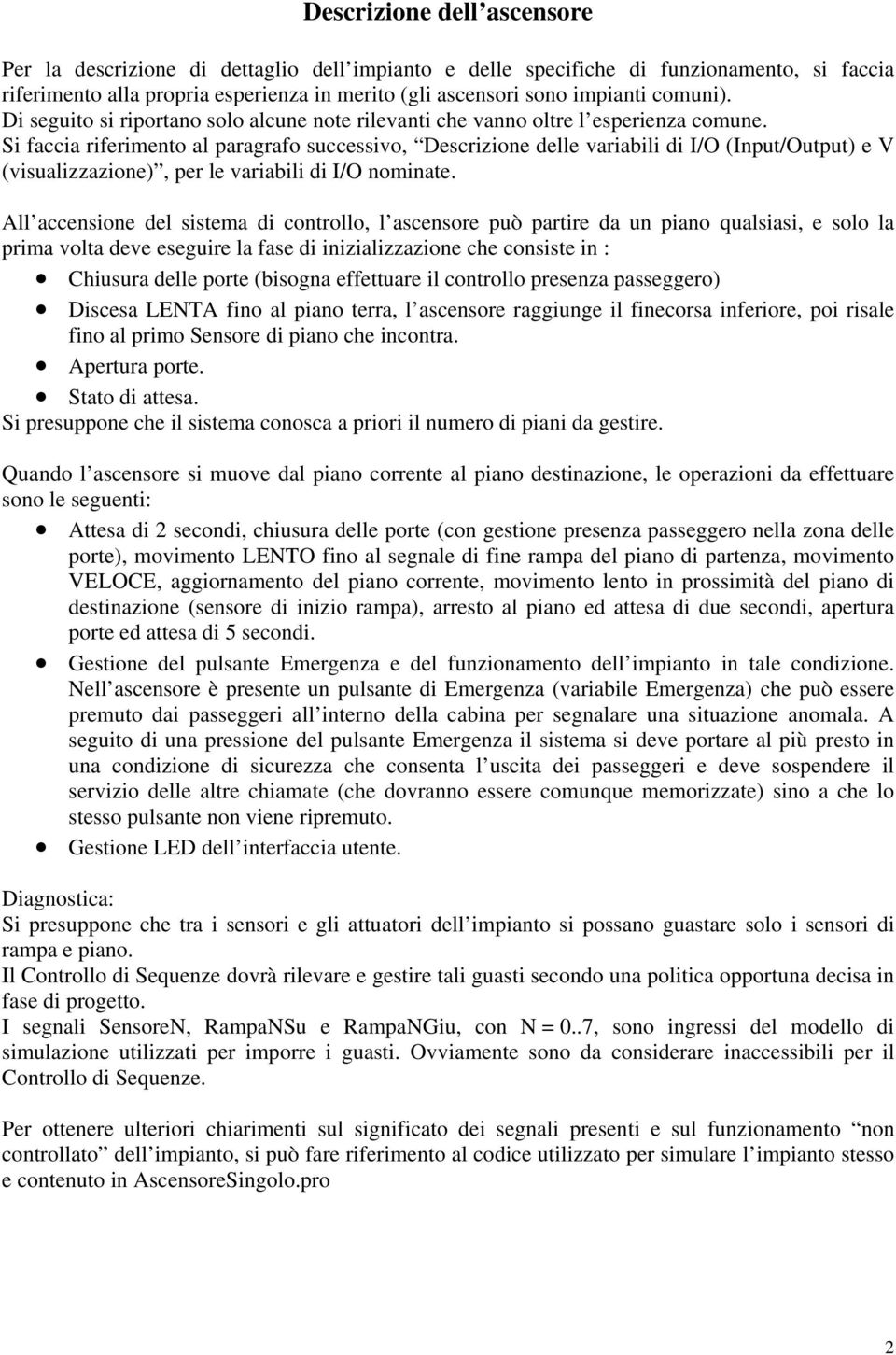 Si faccia riferimento al paragrafo successivo, Descrizione delle variabili di I/O (Input/Output) e V (visualizzazione), per le variabili di I/O nominate.