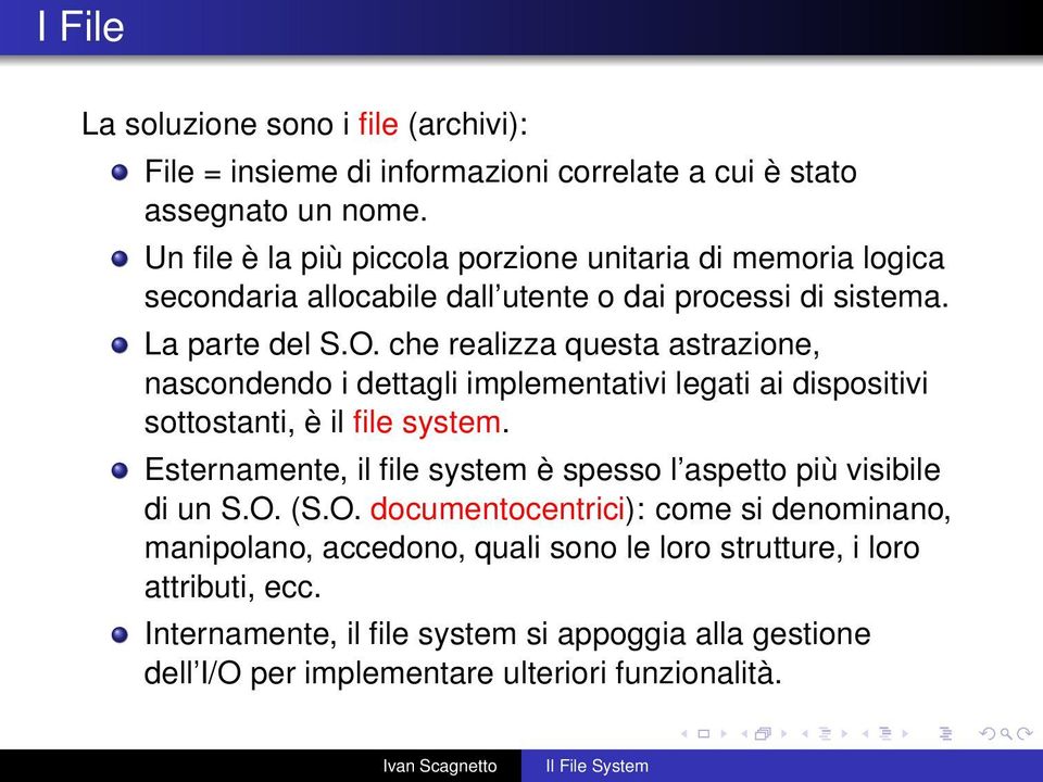 che realizza questa astrazione, nascondendo i dettagli implementativi legati ai dispositivi sottostanti, è il file system.