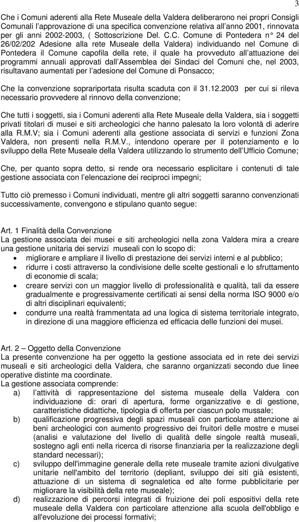 C. Comune di Pontedera n 24 del 26/02/202 Adesione alla rete Museale della Valdera) individuando nel Comune di Pontedera il Comune capofila della rete, il quale ha provveduto all attuazione dei