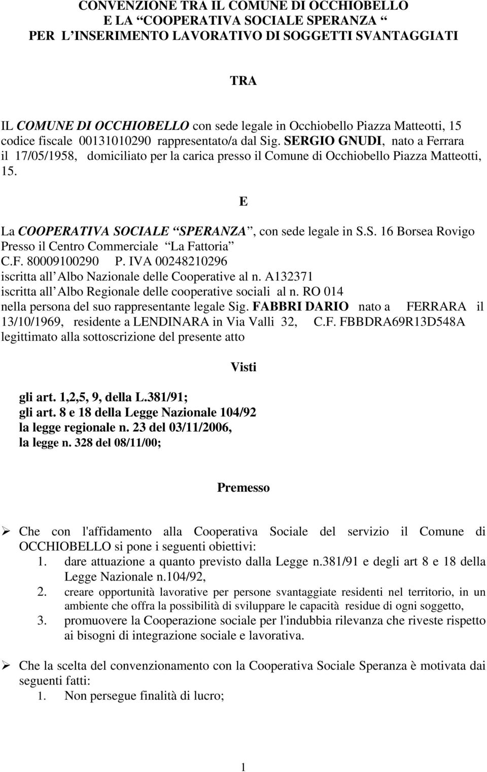 E La COOPERATIVA SOCIALE SPERANZA, con sede legale in S.S. 16 Borsea Rovigo Presso il Centro Commerciale La Fattoria C.F. 80009100290 P.