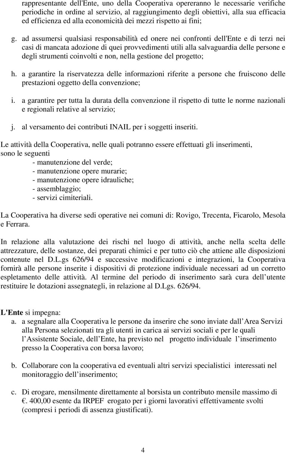 ad assumersi qualsiasi responsabilità ed onere nei confronti dell'ente e di terzi nei casi di mancata adozione di quei provvedimenti utili alla salvaguardia delle persone e degli strumenti coinvolti