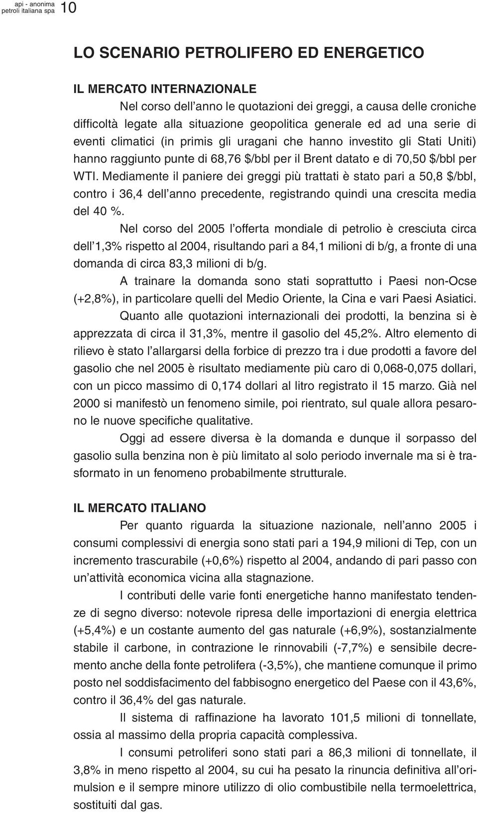 $/bbl per WTI. Mediamente il paniere dei greggi più trattati è stato pari a 50,8 $/bbl, contro i 36,4 dell anno precedente, registrando quindi una crescita media del 40 %.