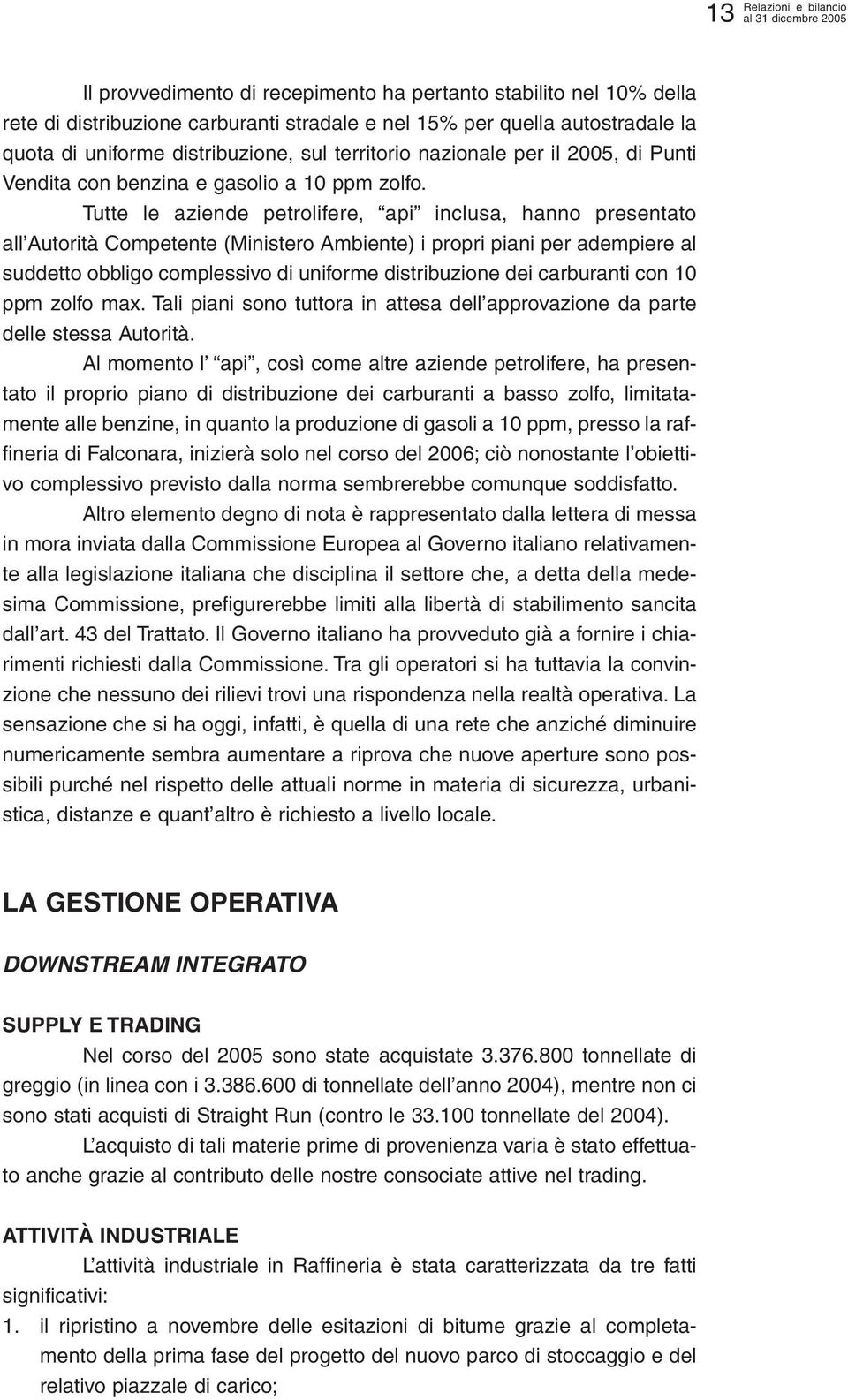 Tutte le aziende petrolifere, api inclusa, hanno presentato all Autorità Competente (Ministero Ambiente) i propri piani per adempiere al suddetto obbligo complessivo di uniforme distribuzione dei