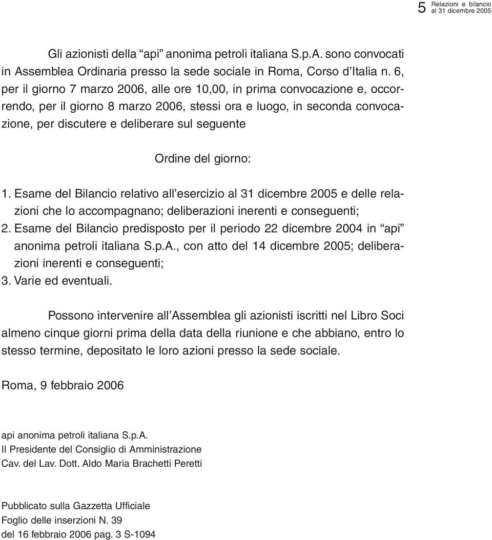 Ordine del giorno: 1. Esame del Bilancio relativo all esercizio al 31 dicembre 2005 e delle relazioni che lo accompagnano; deliberazioni inerenti e conseguenti; 2.