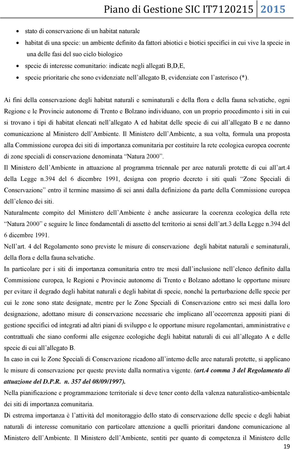 Ai fini della conservazione degli habitat naturali e seminaturali e della flora e della fauna selvatiche, ogni Regione e le Provincie autonome di Trento e Bolzano individuano, con un proprio