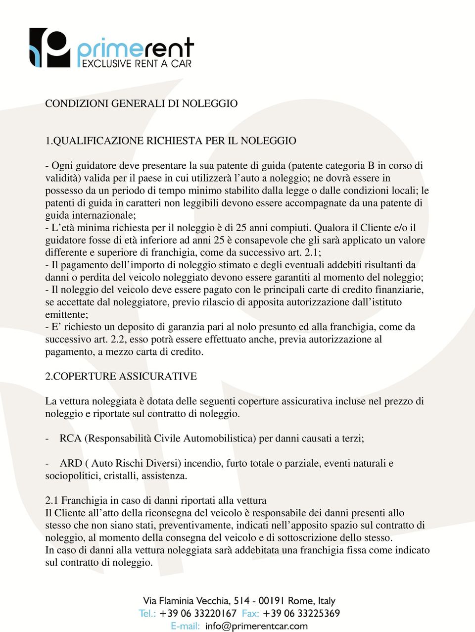 ne dovrà essere in possesso da un periodo di tempo minimo stabilito dalla legge o dalle condizioni locali; le patenti di guida in caratteri non leggibili devono essere accompagnate da una patente di