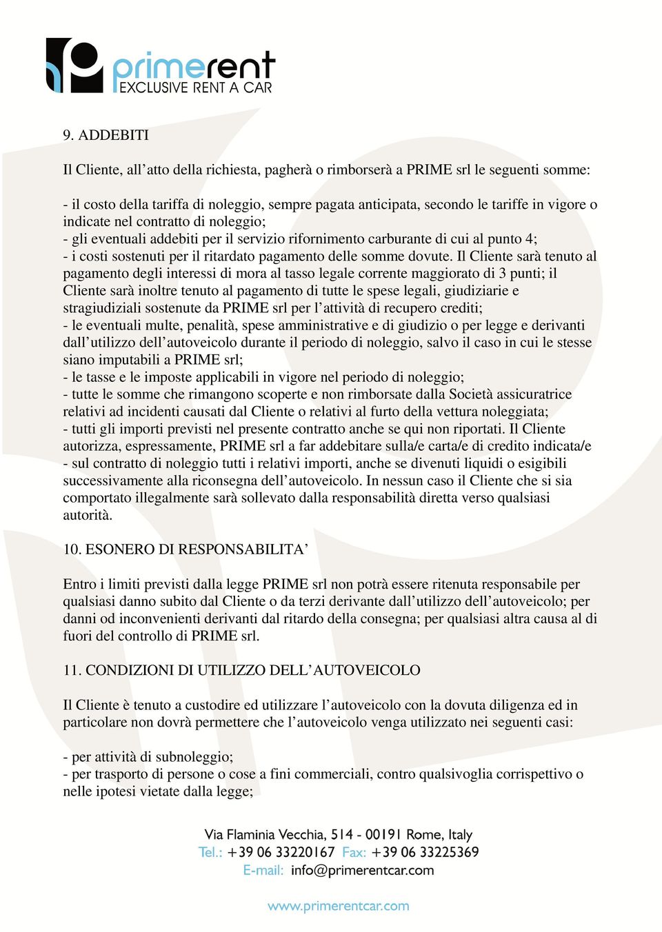 Il Cliente sarà tenuto al pagamento degli interessi di mora al tasso legale corrente maggiorato di 3 punti; il Cliente sarà inoltre tenuto al pagamento di tutte le spese legali, giudiziarie e