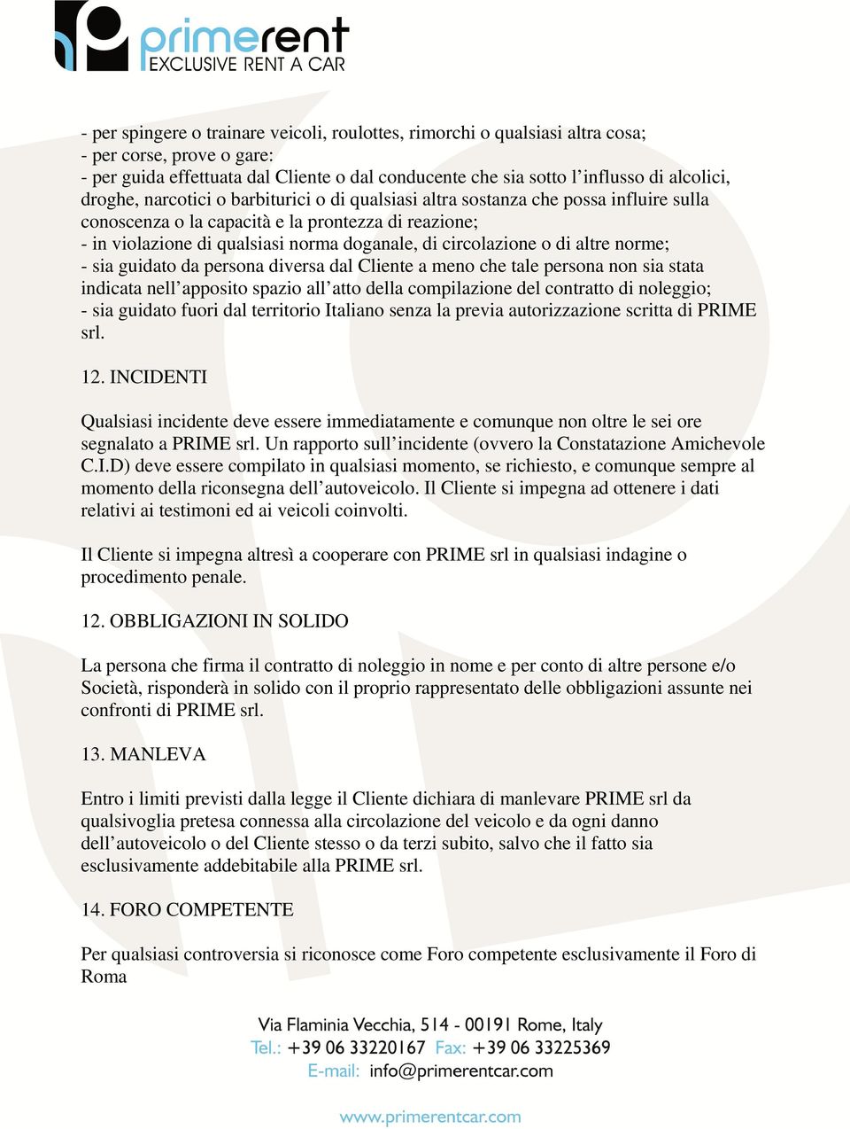 circolazione o di altre norme; - sia guidato da persona diversa dal Cliente a meno che tale persona non sia stata indicata nell apposito spazio all atto della compilazione del contratto di noleggio;