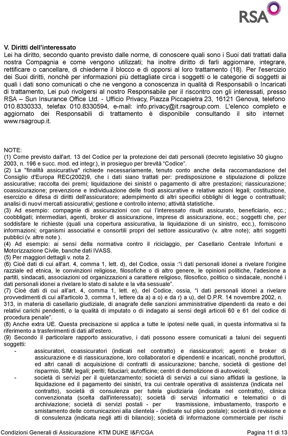 Per l'esercizio dei Suoi diritti, nonché per informazioni più dettagliate circa i soggetti o le categorie di soggetti ai quali i dati sono comunicati o che ne vengono a conoscenza in qualità di