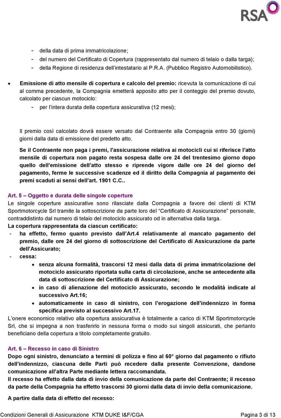 Emissione di atto mensile di copertura e calcolo del premio: ricevuta la comunicazione di cui al comma precedente, la Compagnia emetterà apposito atto per il conteggio del premio dovuto, calcolato