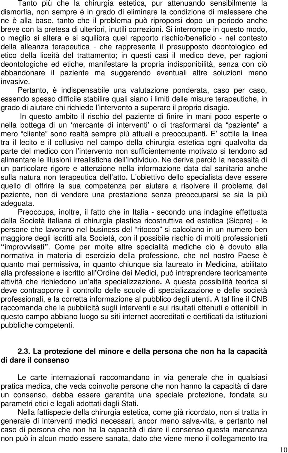 Si interrompe in questo modo, o meglio si altera e si squilibra quel rapporto rischio/beneficio - nel contesto della alleanza terapeutica - che rappresenta il presupposto deontologico ed etico della