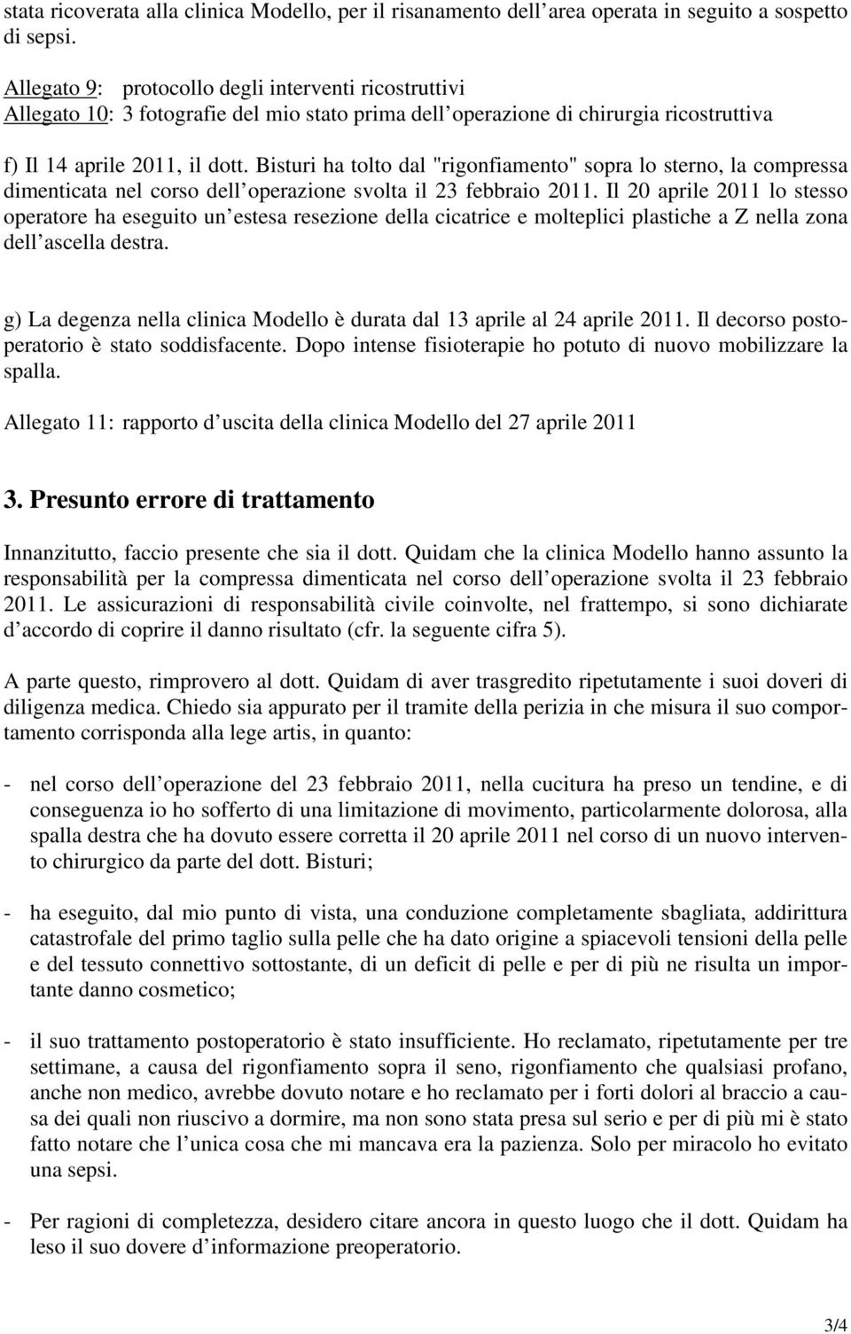 Bisturi ha tolto dal "rigonfiamento" sopra lo sterno, la compressa dimenticata nel corso dell operazione svolta il 23 febbraio 2011.