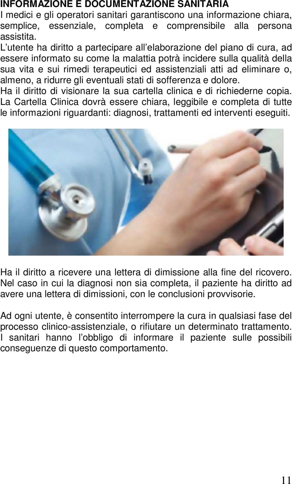 atti ad eliminare o, almeno, a ridurre gli eventuali stati di sofferenza e dolore. Ha il diritto di visionare la sua cartella clinica e di richiederne copia.