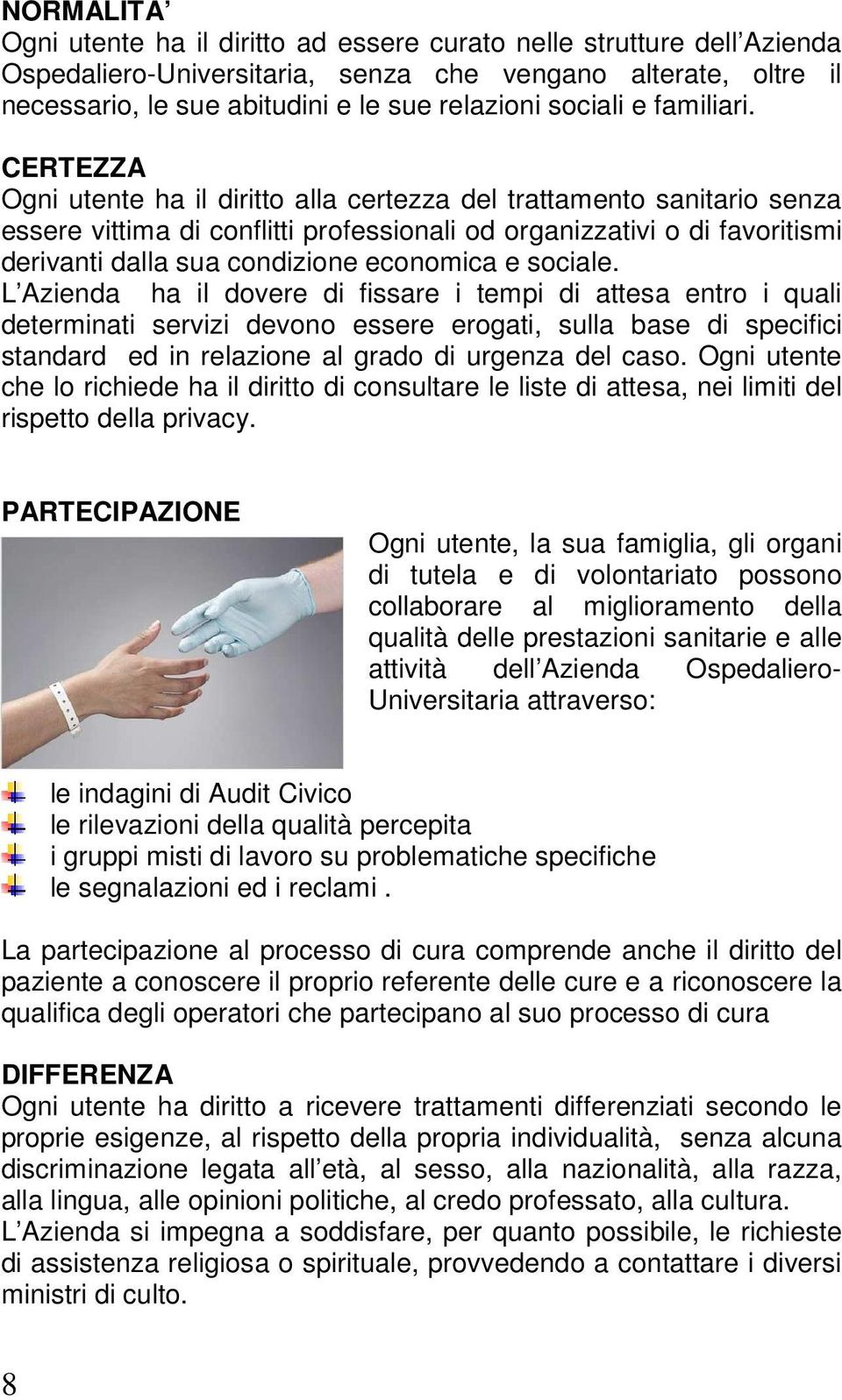 CERTEZZA Ogni utente ha il diritto alla certezza del trattamento sanitario senza essere vittima di conflitti professionali od organizzativi o di favoritismi derivanti dalla sua condizione economica e